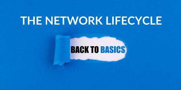 Back to Basics: the Network Lifecycle